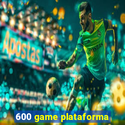 600 game plataforma